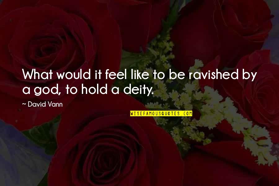 Constituire Quotes By David Vann: What would it feel like to be ravished