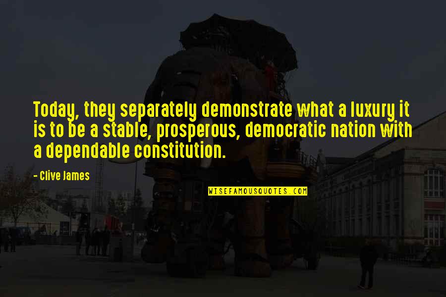 Constitution Quotes By Clive James: Today, they separately demonstrate what a luxury it