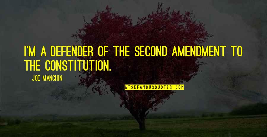 Constitution Quotes By Joe Manchin: I'm a defender of the Second Amendment to