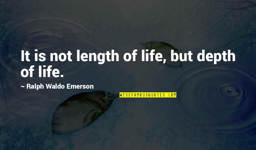 Constitutional Monarchy Quotes By Ralph Waldo Emerson: It is not length of life, but depth