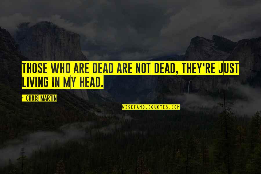 Constitutive Quotes By Chris Martin: Those who are dead are not dead, they're