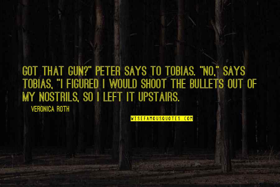 Construction Company Quotes By Veronica Roth: Got that gun?" Peter says to Tobias. "No,"