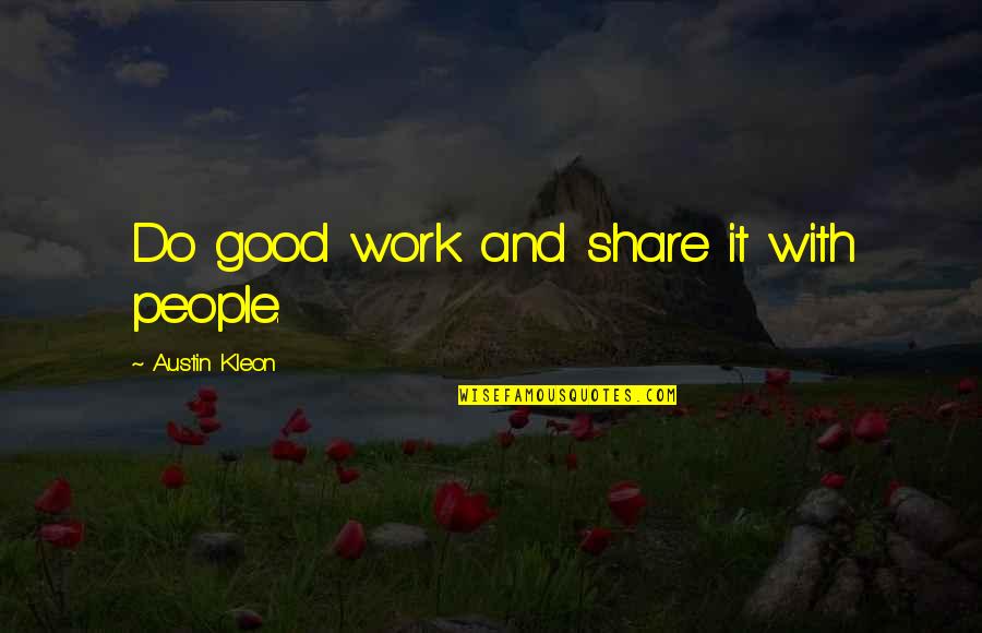 Construyendo Palabras Quotes By Austin Kleon: Do good work and share it with people.