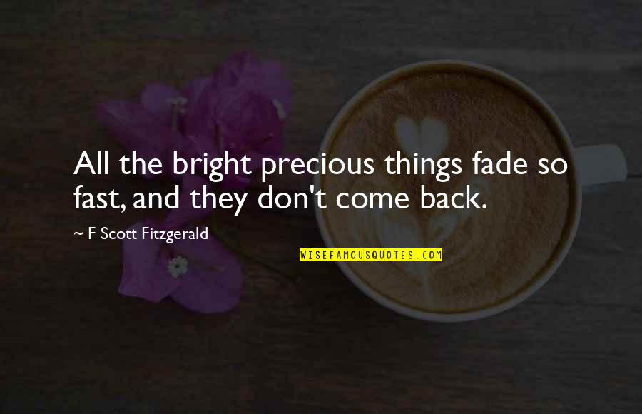 Consultant Quotes And Quotes By F Scott Fitzgerald: All the bright precious things fade so fast,