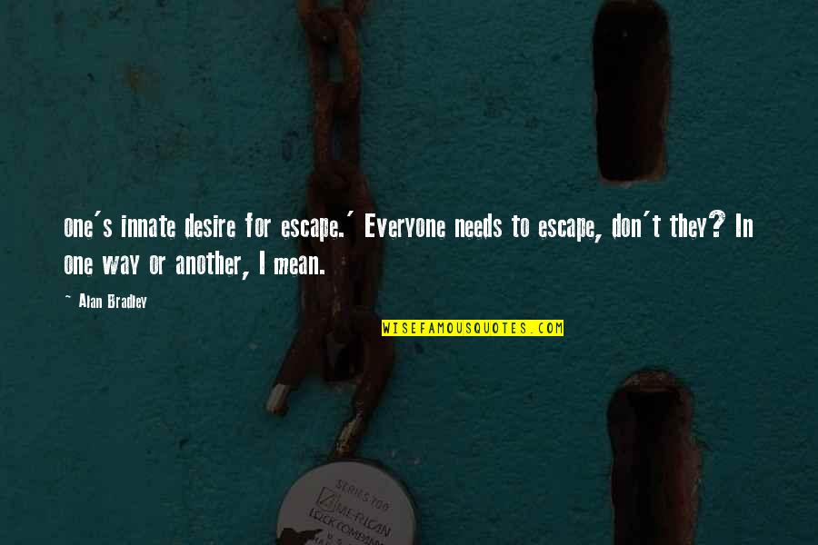 Consultations Are Free Quotes By Alan Bradley: one's innate desire for escape.' Everyone needs to