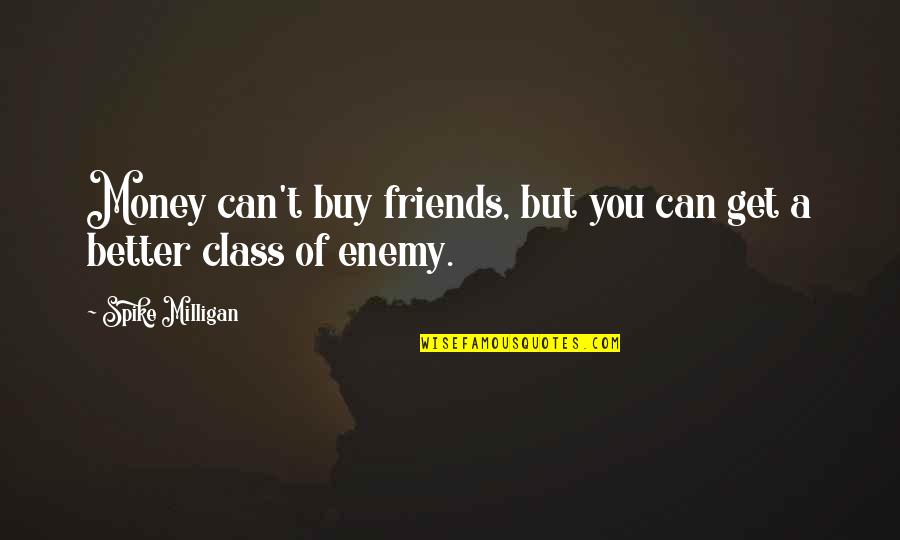 Consumatori Industriali Quotes By Spike Milligan: Money can't buy friends, but you can get