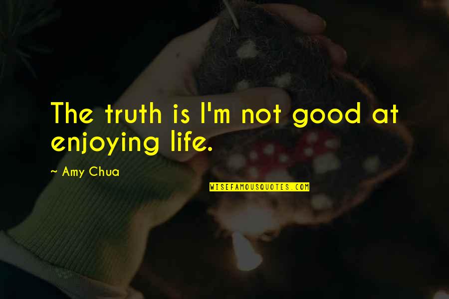 Consumer Service Quotes By Amy Chua: The truth is I'm not good at enjoying