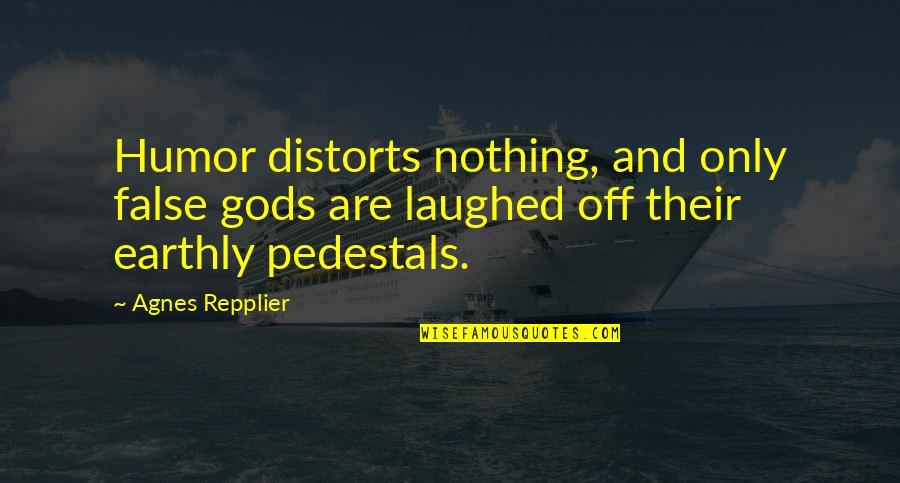 Consumeristic Synonym Quotes By Agnes Repplier: Humor distorts nothing, and only false gods are