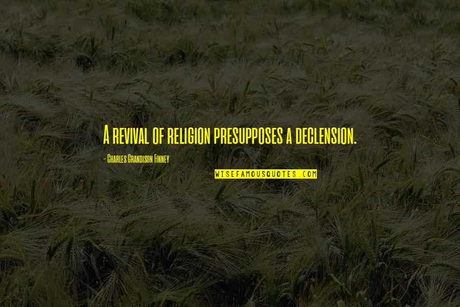 Consuming Passions Quotes By Charles Grandison Finney: A revival of religion presupposes a declension.