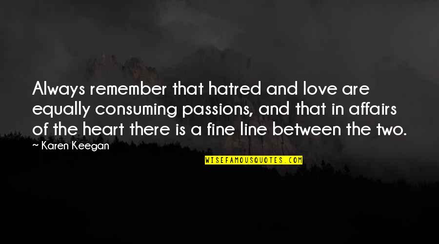 Consuming Passions Quotes By Karen Keegan: Always remember that hatred and love are equally