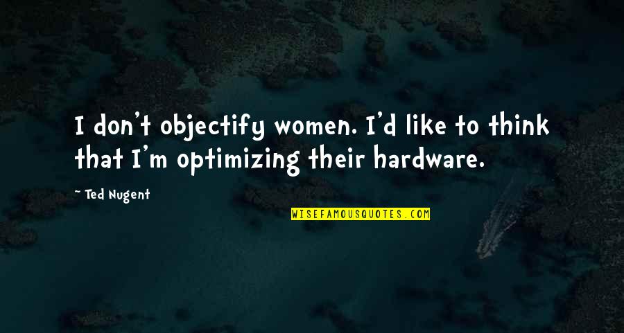 Consummated Quotes By Ted Nugent: I don't objectify women. I'd like to think