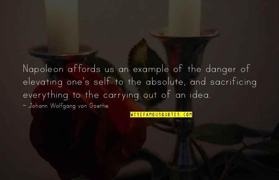 Consuntight Quotes By Johann Wolfgang Von Goethe: Napoleon affords us an example of the danger