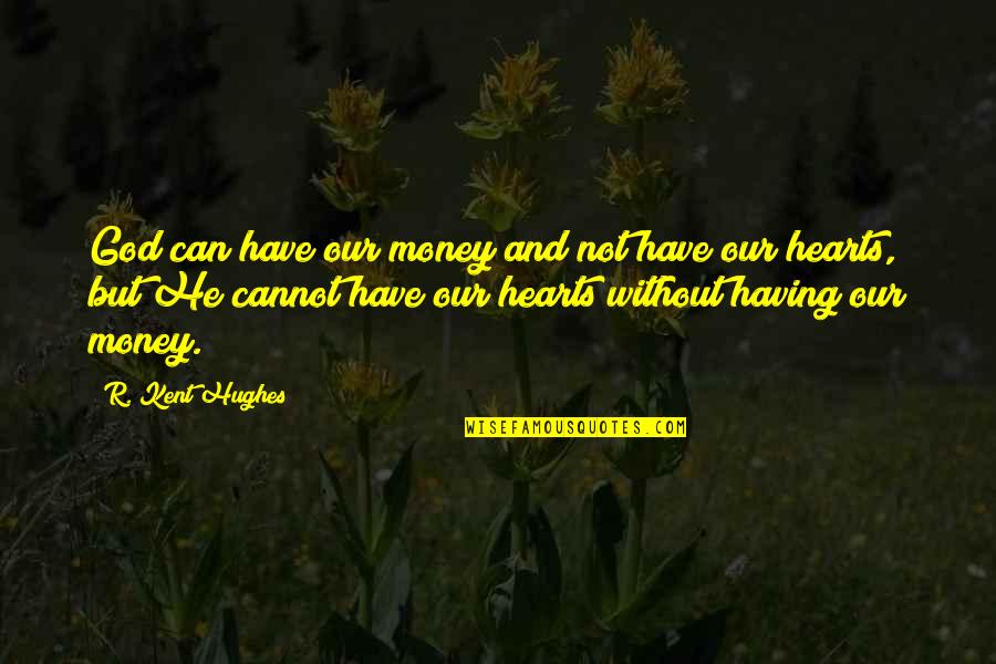 Consustancial Rae Quotes By R. Kent Hughes: God can have our money and not have