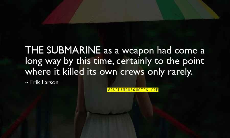 Contacten Quotes By Erik Larson: THE SUBMARINE as a weapon had come a