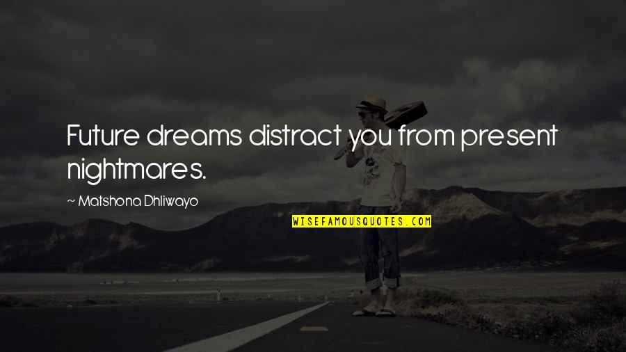 Contacten Quotes By Matshona Dhliwayo: Future dreams distract you from present nightmares.