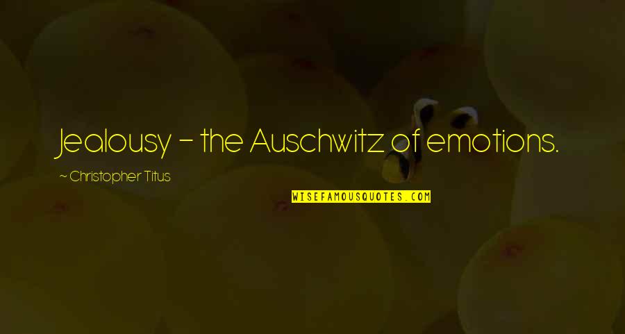 Containing The Word Sweet Quotes By Christopher Titus: Jealousy - the Auschwitz of emotions.