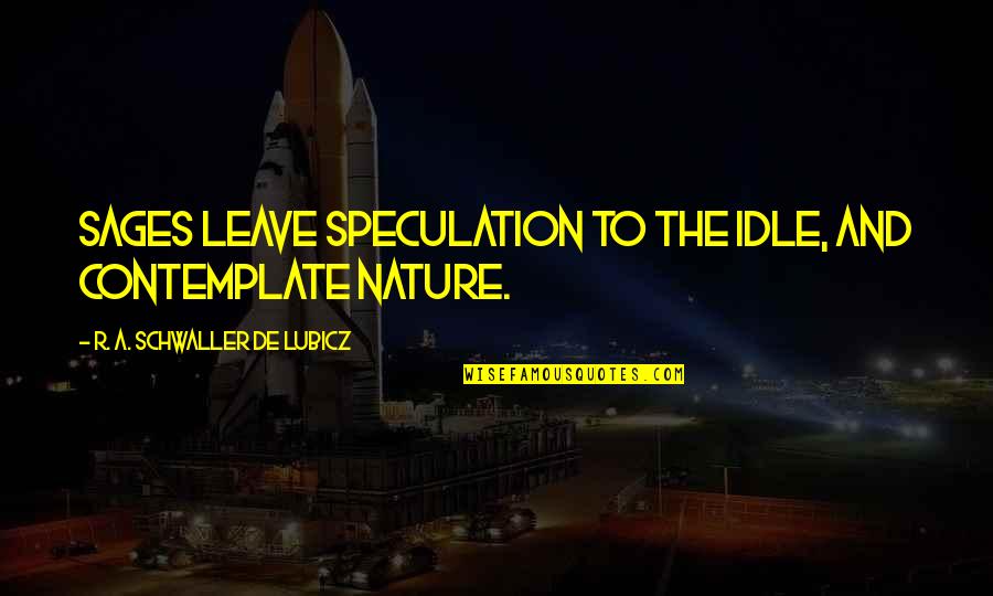 Contemplate Quotes By R. A. Schwaller De Lubicz: sages leave speculation to the idle, and contemplate