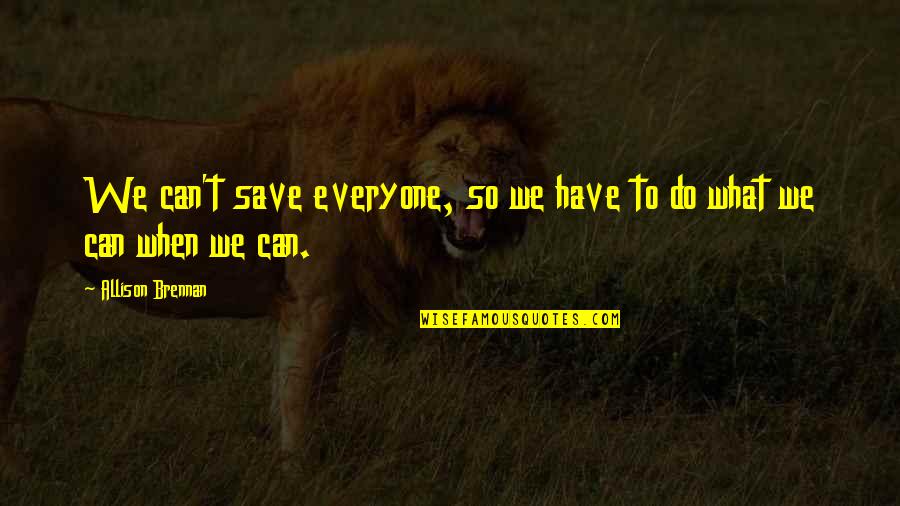 Contemplative Thought Quotes By Allison Brennan: We can't save everyone, so we have to