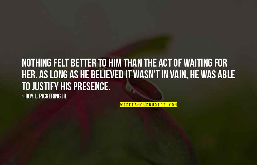 Contemporary American Quotes By Roy L. Pickering Jr.: Nothing felt better to him than the act