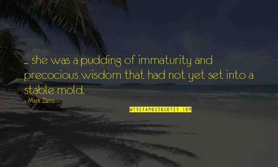 Contemporary Art Quotes By Mark Zero: ... she was a pudding of immaturity and