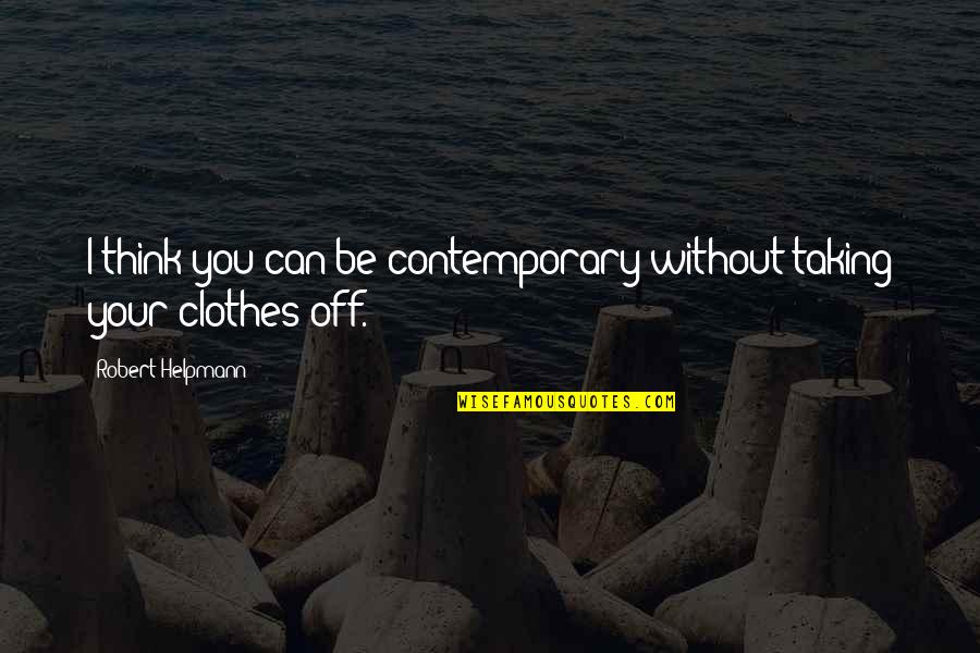 Contemporary Art Quotes By Robert Helpmann: I think you can be contemporary without taking