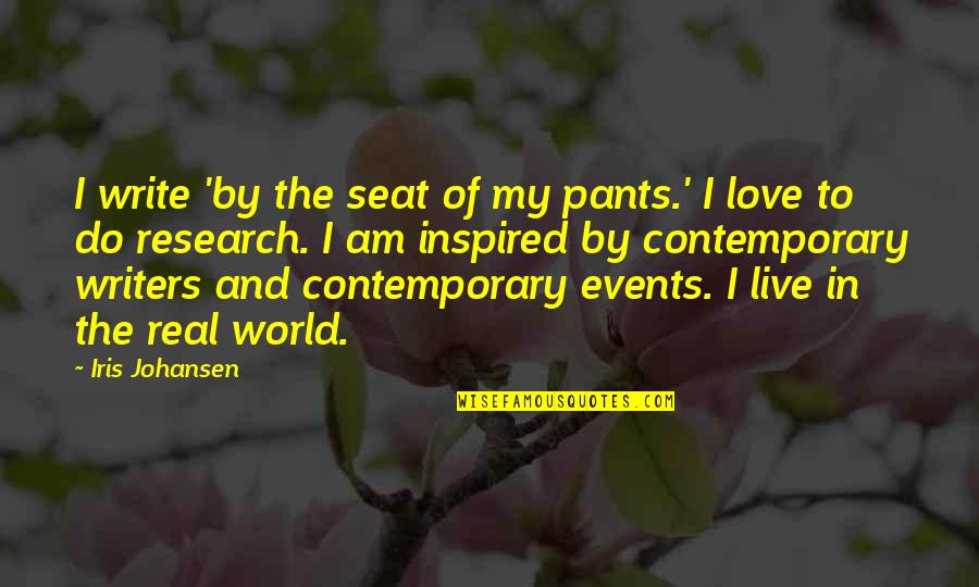 Contemporary World Quotes By Iris Johansen: I write 'by the seat of my pants.'