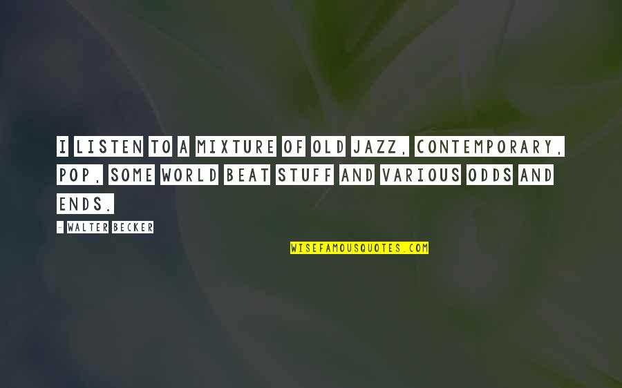 Contemporary World Quotes By Walter Becker: I listen to a mixture of old jazz,