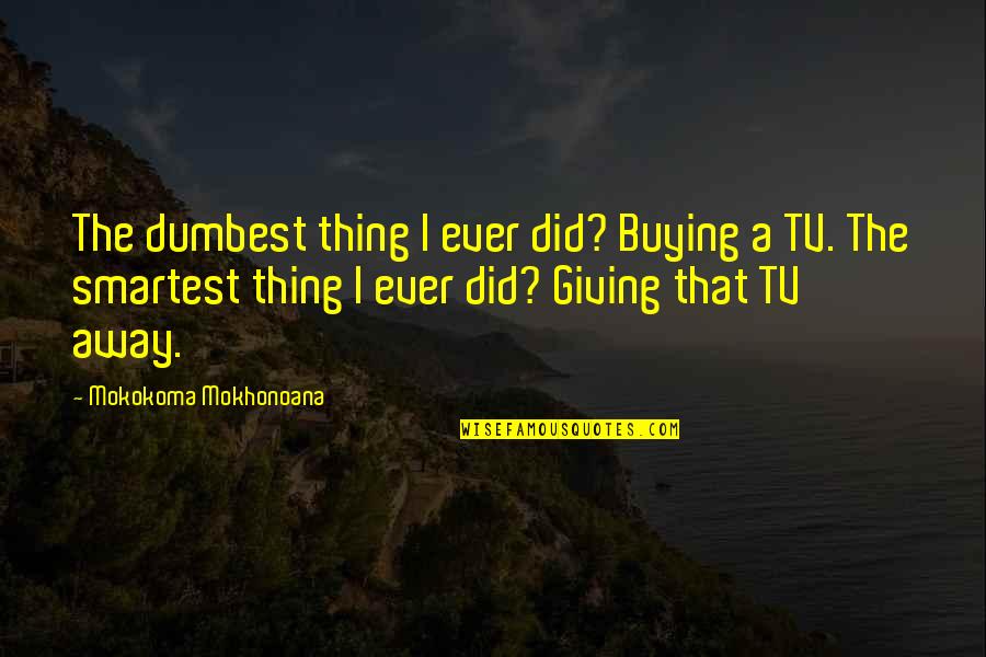 Contempra Apartments Quotes By Mokokoma Mokhonoana: The dumbest thing I ever did? Buying a