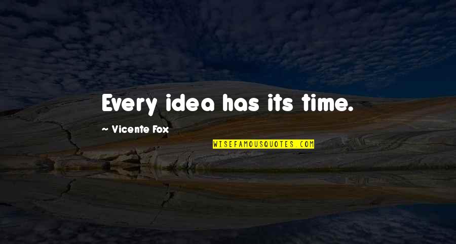 Contemptibly Cowardly Quotes By Vicente Fox: Every idea has its time.