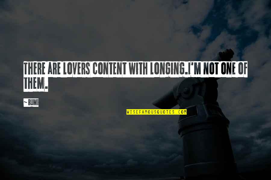 Content With Quotes By Rumi: There are lovers content with longing.I'm not one