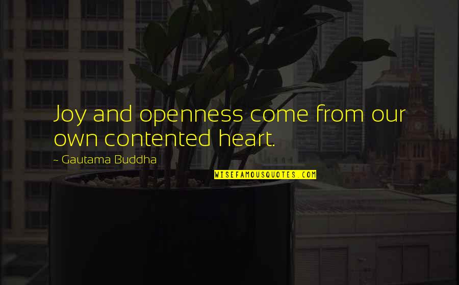 Contented Heart Quotes By Gautama Buddha: Joy and openness come from our own contented