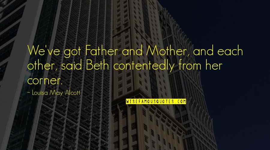 Contentedly Quotes By Louisa May Alcott: We've got Father and Mother, and each other,