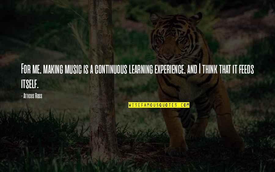 Continuous Learning Quotes By Atticus Ross: For me, making music is a continuous learning