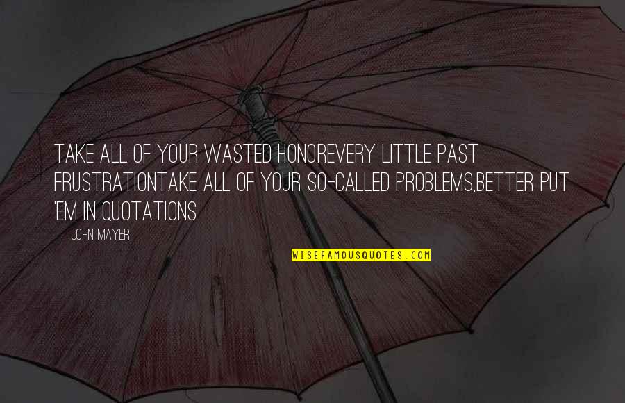 Continuum Quotes By John Mayer: Take all of your wasted honorEvery little past