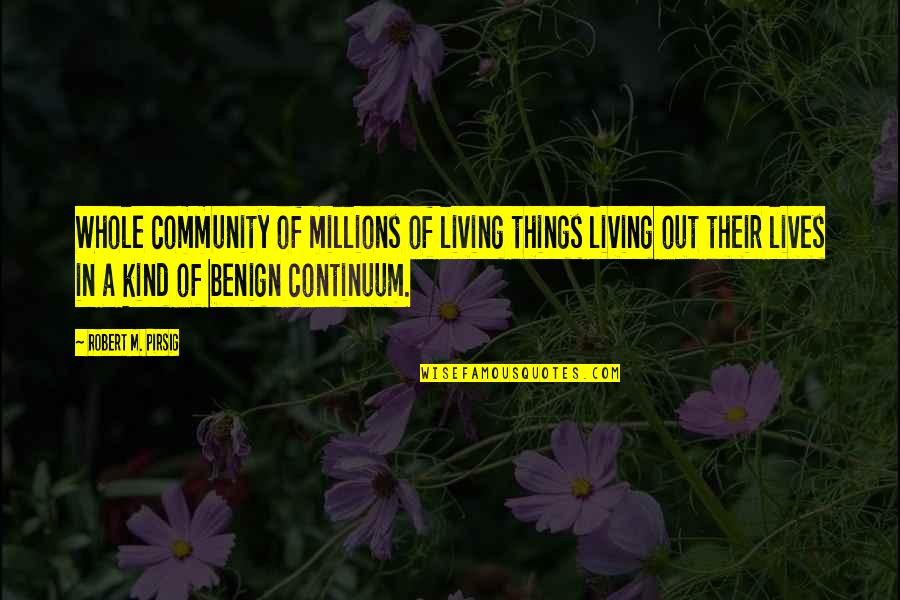 Continuum Quotes By Robert M. Pirsig: Whole community of millions of living things living