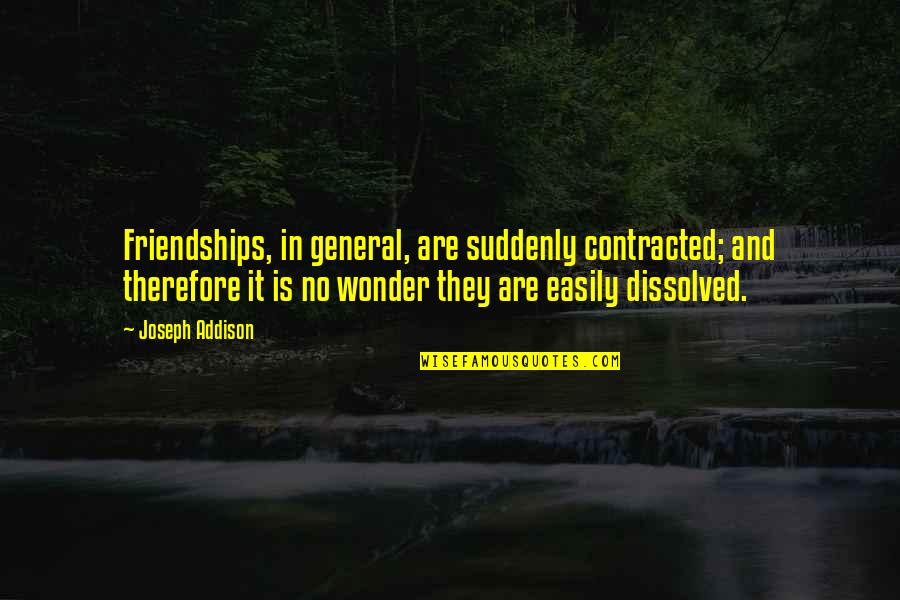 Contracted 2 Quotes By Joseph Addison: Friendships, in general, are suddenly contracted; and therefore