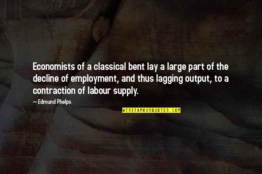 Contraction In Quotes By Edmund Phelps: Economists of a classical bent lay a large