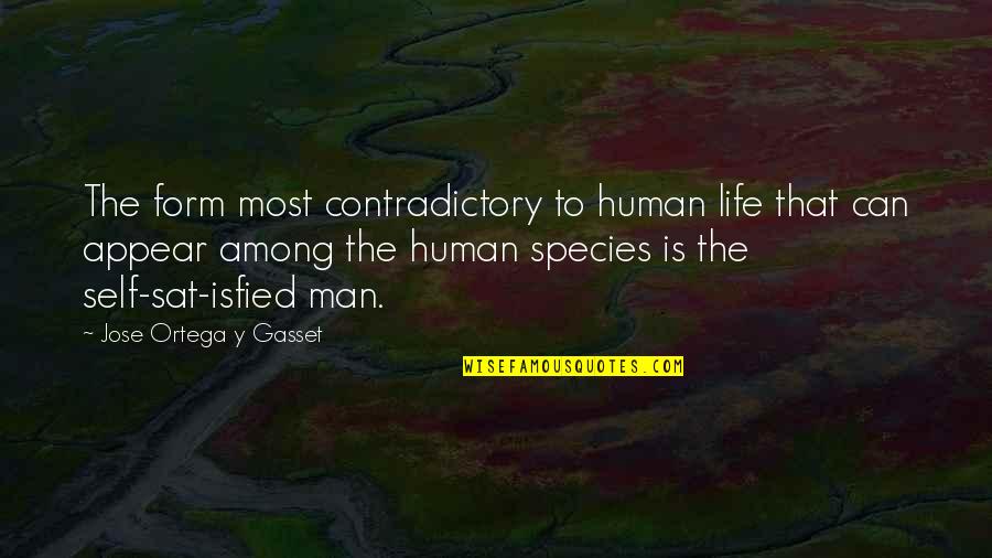 Contradictory Quotes By Jose Ortega Y Gasset: The form most contradictory to human life that