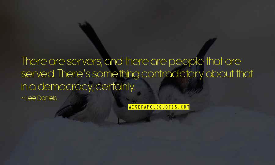 Contradictory Quotes By Lee Daniels: There are servers, and there are people that