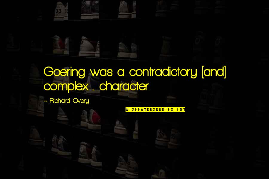 Contradictory Quotes By Richard Overy: Goering was a contradictory [and] complex ... character.