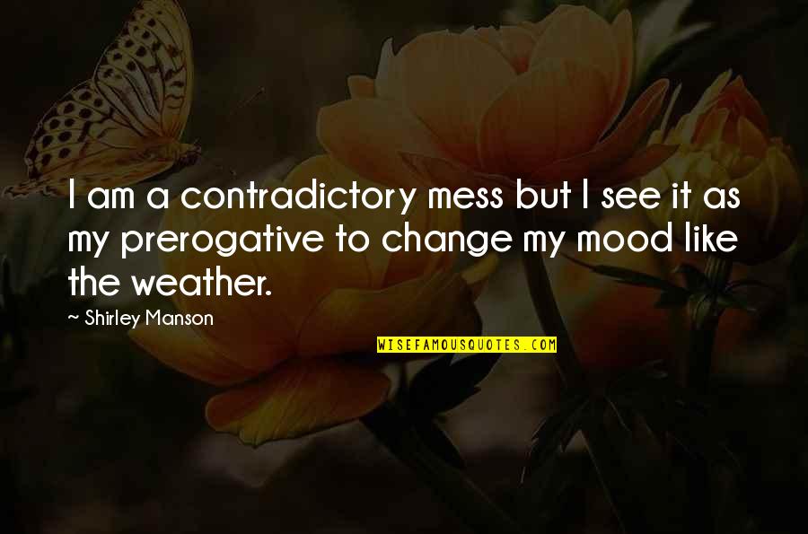 Contradictory Quotes By Shirley Manson: I am a contradictory mess but I see