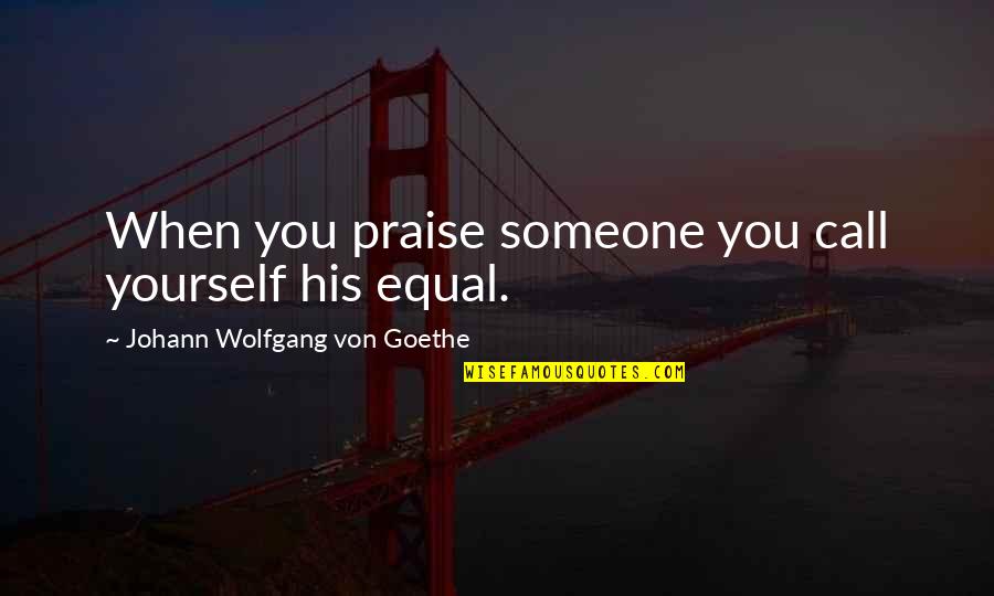 Contraponto Em Quotes By Johann Wolfgang Von Goethe: When you praise someone you call yourself his