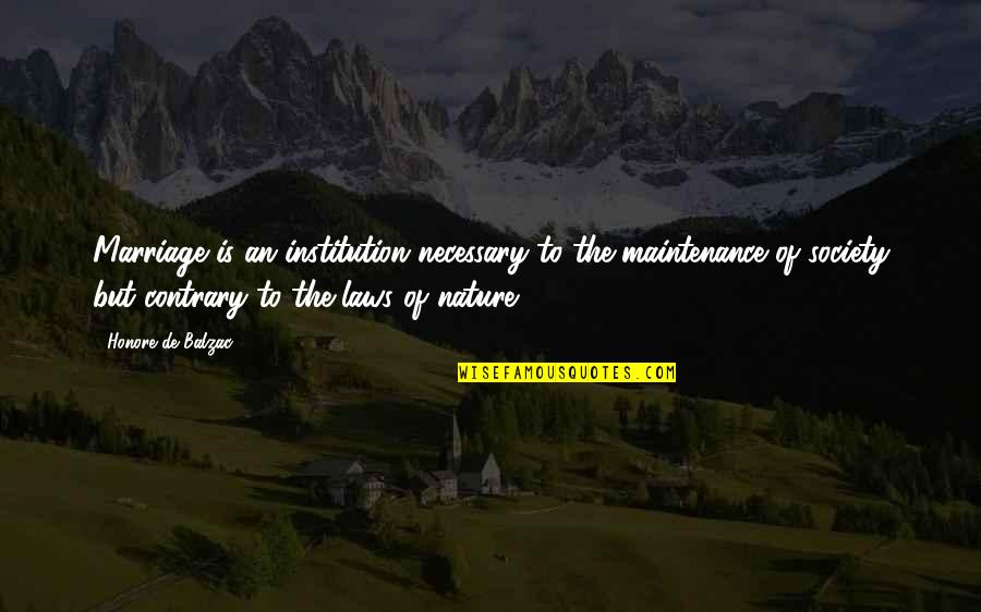 Contrary To Nature Quotes By Honore De Balzac: Marriage is an institution necessary to the maintenance