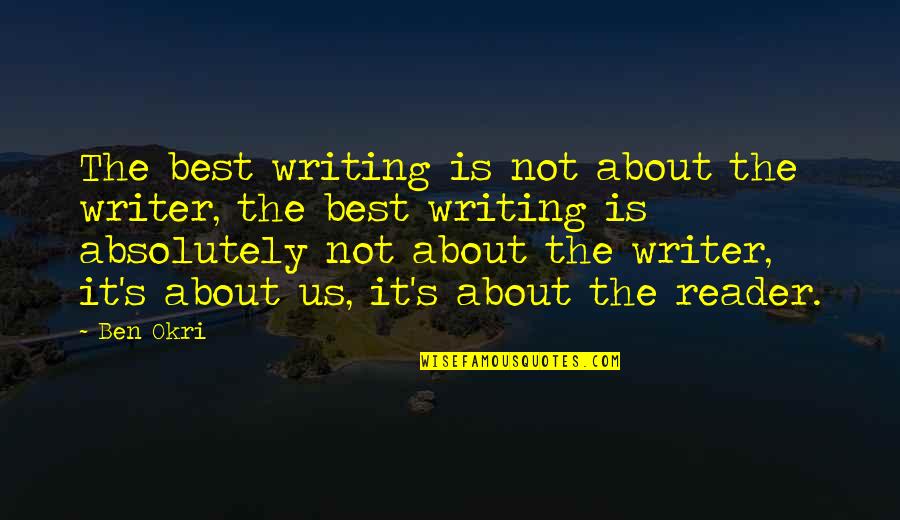 Contrary Winds Quotes By Ben Okri: The best writing is not about the writer,