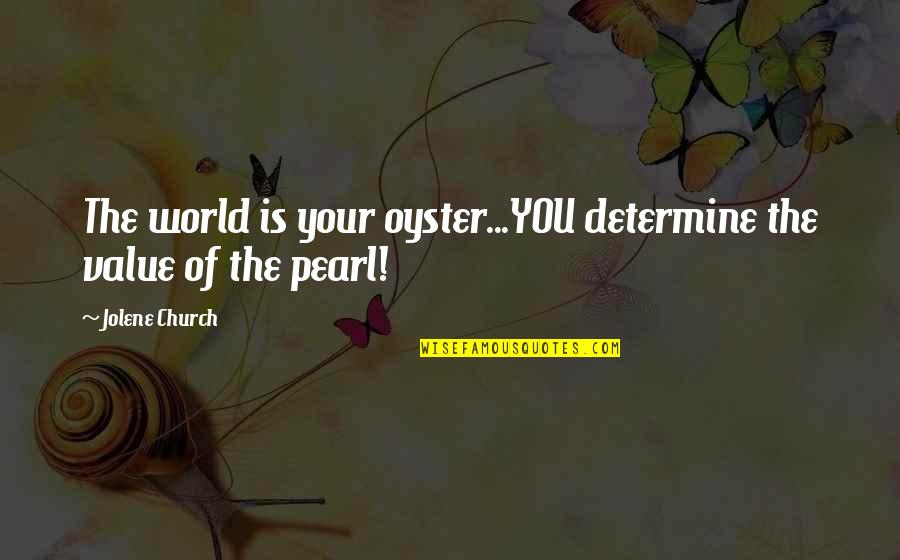 Contratar Internet Quotes By Jolene Church: The world is your oyster...YOU determine the value