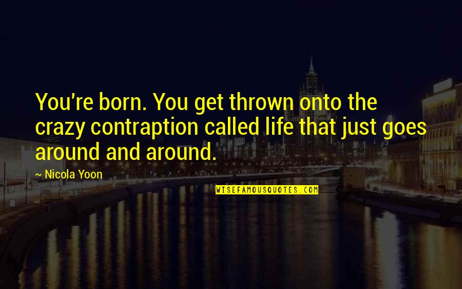 Contritely Synonym Quotes By Nicola Yoon: You're born. You get thrown onto the crazy