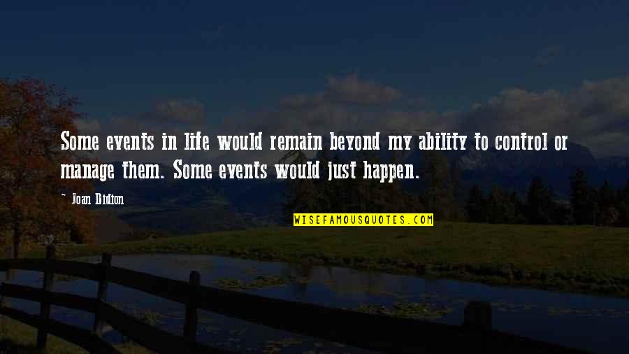 Control Change Quotes By Joan Didion: Some events in life would remain beyond my