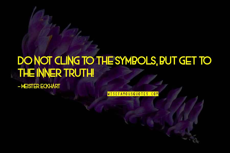 Control In Macbeth Quotes By Meister Eckhart: Do not cling to the symbols, but get