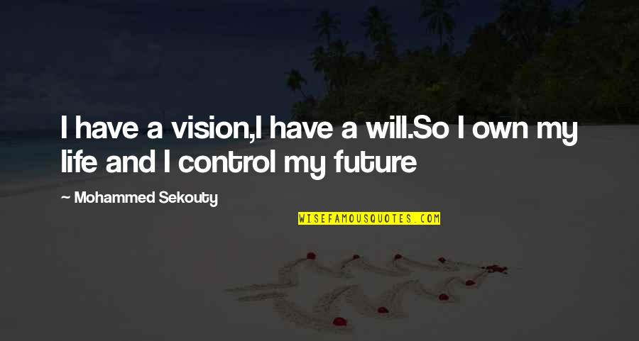 Control My Life Quotes By Mohammed Sekouty: I have a vision,I have a will.So I