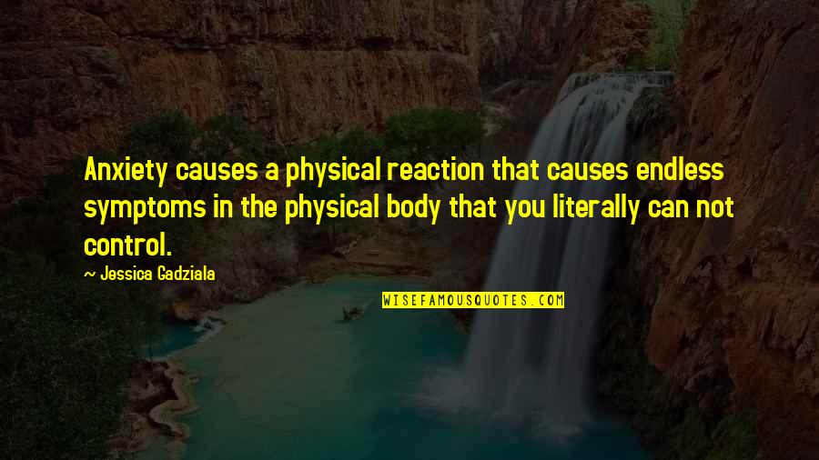 Control Your Reaction Quotes By Jessica Gadziala: Anxiety causes a physical reaction that causes endless